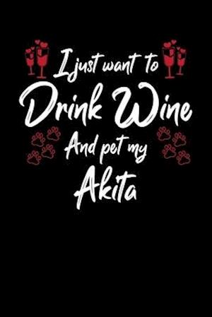 I Just Wanna Drink Wine And Pet My Akita