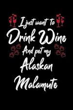 I Just Wanna Drink Wine And Pet My Alaskan Malamute