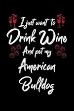 I Just Wanna Drink Wine And Pet My American Bulldog