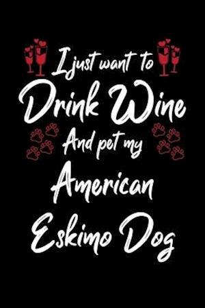 I Just Wanna Drink Wine And Pet My American Eskimo