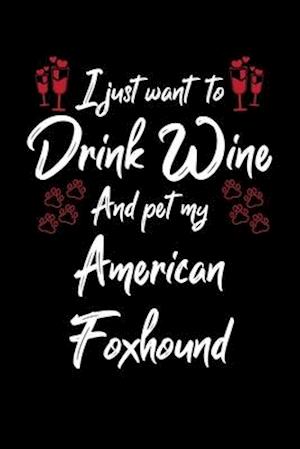 I Just Wanna Drink Wine And Pet My American Foxhound