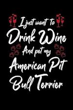 I Just Wanna Drink Wine And Pet My American Pit Bull Terrier