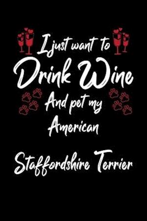 I Just Wanna Drink Wine And Pet My American Staffordshire Terrier