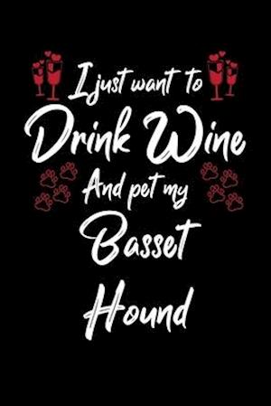 I Just Wanna Drink Wine And Pet My Basset Hound