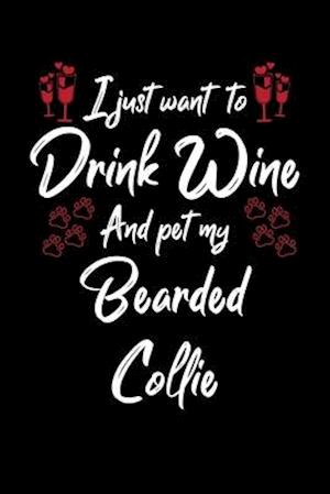 I Just Wanna Drink Wine And Pet My Bearded Collie