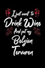 I Just Wanna Drink Wine And Pet My Belgian Tervuren