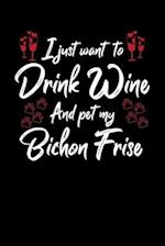 I Just Wanna Drink Wine And Pet My Bichon Frise