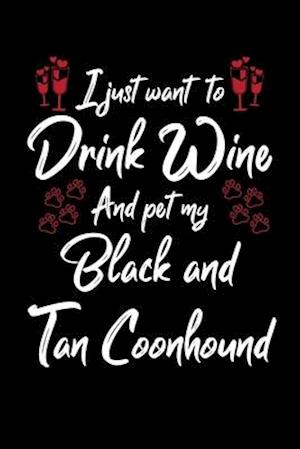 I Just Wanna Drink Wine And Pet My Black And Tan Coonhound