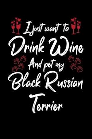 I Just Wanna Drink Wine And Pet My Black Russian Terrier