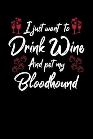 I Just Wanna Drink Wine And Pet My Bloodhound