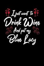 I Just Wanna Drink Wine And Pet My Blue Lacy