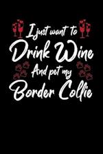 I Just Wanna Drink Wine And Pet My Border Collie