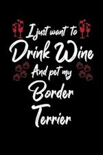 I Just Wanna Drink Wine And Pet My Border Terrier