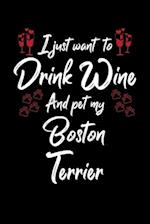 I Just Wanna Drink Wine And Pet My Boston Terrier