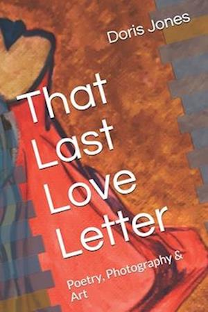 That Last Love Letter: Poetry, Photography & Art