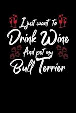 I Just Wanna Drink Wine And Pet My Bull Terrier