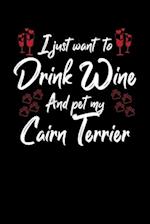 I Just Wanna Drink Wine And Pet My Cairn Terrier