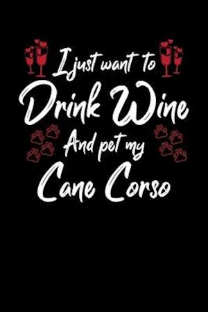 I Just Wanna Drink Wine And Pet My Cane Corso