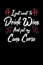 I Just Wanna Drink Wine And Pet My Cane Corso