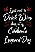 I Just Wanna Drink Wine And Pet My Catahoula Leopard Dog