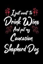 I Just Wanna Drink Wine And Pet My Caucasian Shepherd Dog