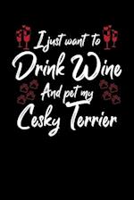 I Just Wanna Drink Wine And Pet My Cesky Terrier