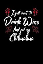 I Just Wanna Drink Wine And Pet My Chihuahua