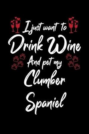 I Just Wanna Drink Wine And Pet My Clumber Spaniel