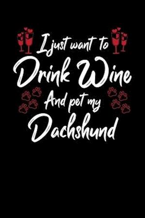 I Just Wanna Drink Wine And Pet My Dachshund