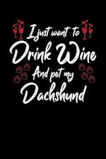 I Just Wanna Drink Wine And Pet My Dachshund