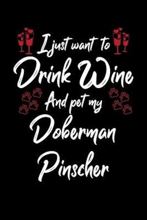 I Just Wanna Drink Wine And Pet My Doberman Pinscher