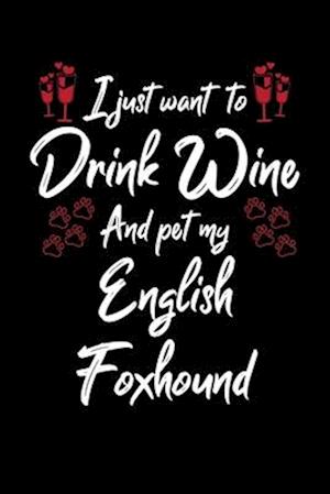 I Just Wanna Drink Wine And Pet My English Foxhound