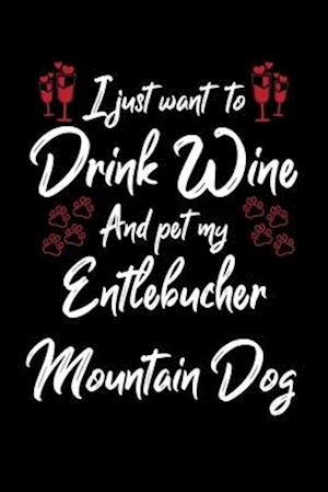 I Just Wanna Drink Wine And Pet My Entlebucher Mountain Dog