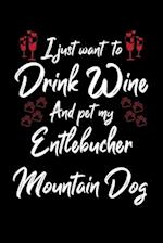 I Just Wanna Drink Wine And Pet My Entlebucher Mountain Dog