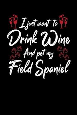 I Just Wanna Drink Wine And Pet My Field Spaniel