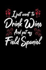 I Just Wanna Drink Wine And Pet My Field Spaniel