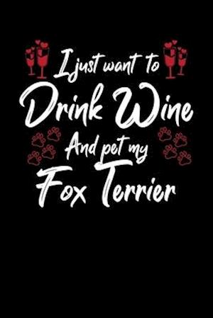 I Just Wanna Drink Wine And Pet My Fox Terrier