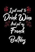 I Just Wanna Drink Wine And Pet My French Bulldog