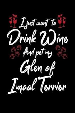 I Just Wanna Drink Wine And Pet My Glen Of Imaal Terrier