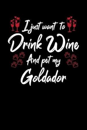 I Just Wanna Drink Wine And Pet My Goldador