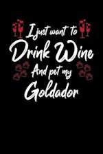 I Just Wanna Drink Wine And Pet My Goldador