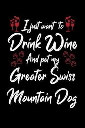 I Just Wanna Drink Wine And Pet My Greater Swiss Mountain Dog