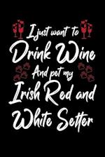 I Just Wanna Drink Wine And Pet My Irish Red And White Setter