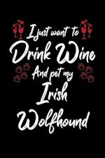 I Just Wanna Drink Wine And Pet My Irish Wolfhound