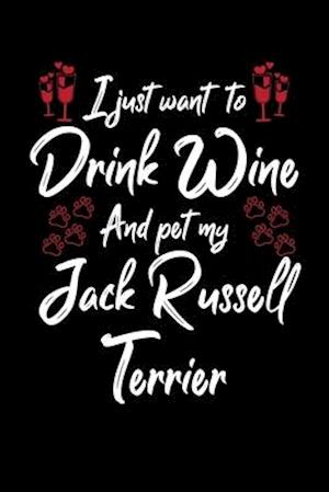 I Just Wanna Drink Wine And Pet My Jack Russell Terrier