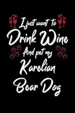 I Just Wanna Drink Wine And Pet My Karelian Bear Dog