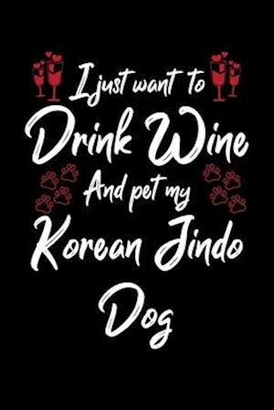 I Just Wanna Drink Wine And Pet My Korean Jindo Dog