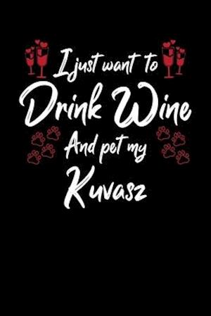 I Just Wanna Drink Wine And Pet My Kuvasz