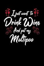 I Just Wanna Drink Wine And Pet My Maltipoo