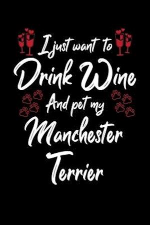 I Just Wanna Drink Wine And Pet My Manchester Terrier